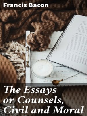 cover image of The Essays or Counsels, Civil and Moral